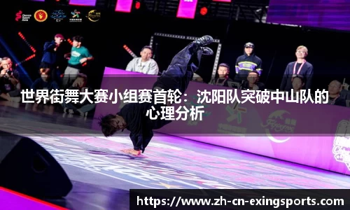 世界街舞大赛小组赛首轮：沈阳队突破中山队的心理分析